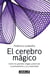 El cerebro mágico - Cómo los grandes magos potencian el pensamiento y la creatividad