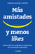 Más amistades y menos likes - Desarrolla tus verdaderas relaciones en un mundo conectado