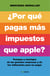 ¿Por qué pagas más impuestos que Apple? - Trampas y montajes de las grandes empresas y de los millonarios para no pagar