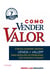 Como Vender Valor - O revolucionário sistema Venda+Valor para resolver os problemas dos clientes e vencer