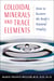 Colloidal Minerals and Trace Elements - How to Restore the Body's Natural Vitality