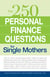 250 Personal Finance Questions for Single Mothers - Make and Keep a Budget, Get Out of Debt, Establish Savings, Plan for College, Secure Insurance