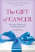 The Gift of Cancer - A Miraculous Journey to Healing