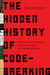The  Hidden History of Code-Breaking - The Secret World of Cyphers, Uncrackable Codes, and Elusive Encryptions