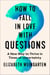 How to Fall in Love with Questions - A New Way to Thrive in Times of Uncertainty