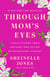 Through Mom's Eyes - Simple Wisdom From Mothers Who Raised Extraordinary Humans