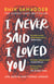 I Never Said I Loved You - THE SUNDAY TIMES BESTSELLER