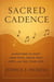 Sacred Cadence : 52 Rhythms to Root Your Faith, Ignite Your Hope, and Fuel Your Love