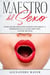 Maestro del Sexo: Cómo dar orgasmos inolvidables e infalibles y a satisfacerla en la cama como todo un guru del sexo