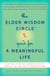 The Elder Wisdom Circle Guide for a Meaningful Life - Seniors Across America Offer Advice to the Next Generations