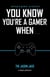 You Know You're A Gamer When