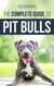 The Complete Guide to Pit Bulls: Finding, Raising, Feeding, Training, Exercising, Grooming, and Loving your new Pit Bull Dog