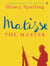 Matisse the Master - A Life of Henri Matisse: 1909-1954