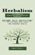 Herbalism: Your Essential Guide to Getting Started With Herbalism (Become Self-sufficient With Simple Homemade Natural Remedies for Everyday Health)