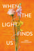 When the Light Finds Us - From a Life Sentence to a Life Transformed