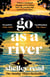 Go as a River - The epic Sunday Times bestseller inspired by an unforgettable true story