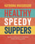 Healthy Speedy Suppers - Quick, Healthy and Delicious Recipes for Busy People