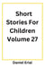 Short Stories For Children Volume 27 - Short Stories For Children, #27