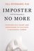 Imposter No More - Overcome Self-doubt and Imposterism to Cultivate a Successful Career