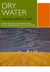Dry Water - A Novel by Robert J.C. Stead