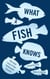 What a Fish Knows - The Inner Lives of Our Underwater Cousins
