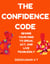 The Confidence Code  Rewire Your Mind to Speak, Act, and Live Fearlessly