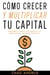 Cómo Crecer y Multiplicar tu Capital: Descubre el Camino más Directo a la Independencia Financiera Completa