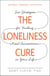 The Loneliness Cure - Six Strategies for Finding Real Connections in Your Life