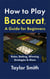 How to Play Baccarat, a Guide for Beginners: Rules, Betting, Winning Strategies & More