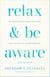 Relax and Be Aware - Mindfulness Meditations for Clarity, Confidence, and Wisdom