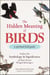 The Hidden Meaning of Birds--A Spiritual Field Guide - Explore the Symbology and Significance of These Divine Winged Messengers