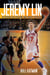 Jeremy Lin - The Incredible Rise of the NBA's Most Unlikely Superstar
