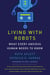 Living with Robots - What Every Anxious Human Needs to Know