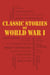 Classic Stories of World War I - Tales of the Great War's Most Heroic and Harrowing Experiences