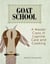 Goat School - A Master Class in Caprine Care and Cooking