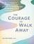 The Courage to Walk Away - Move On After Infidelity by Mourning What You Lost, Identifying Your Relationship Needs, and Empowering Yourself for the Future