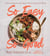 So Easy So Good - Delicious Recipes and Expert Tips for Balanced Eating (A Cookbook)