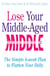 Lose Your Middle-Aged Middle - The simple 6-week plan to flatten your belly