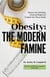 Obesity - The Modern Famine: Discover the Underlying Drivers of Weight and Navigate Your Way to Health