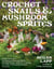 Crochet Snails and Mushroom Sprites