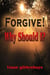Forgive! Why should I?