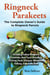 Ringneck Parakeets, The Complete Owner’s Guide to Ringneck Parrots Including Indian Ringneck Parakeets, their Care, Breeding, Training, Food, Lifespan, Mutations, Talking, Cages and Diet