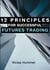 12 Principles for Successful Futures Trading - A Practical Guide for a Successful Start in Trading: Develop High Quality Trading Ideas, Maximize Profits, and Master Trading with the right Psychology
