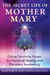 The Secret Life of Mother Mary - Divine Feminine Power for Personal Healing and Planetary Awakening