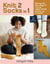 Knit 2 Socks in 1 - Discover the Easy Magic of Turning One Long Sock into a Pair! Choose from 21 Original Designs, in All Sizes
