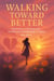 Walking Toward Better: A Journey to Moving Past Heartbreak and Building a Brighter Love Story