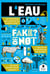 L'eau, Fake or not ? Repenser notre gestion de l'eau sans fake news : économies et partage de l'eau, amélioration de la qualité de l'eau, restauration du cycle hydrologique