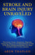 Stroke and Brain Injury Unraveled: Prevention, Causes, Symptoms, Diagnosis, Treatment, Recovery and Rehabilitation of One of the Most Debilitating Maladies You Hope You Never Have in Your Lifetime