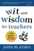 Wit and Wisdom for Teachers - 930 Quotes to Motivate and Inspire