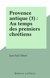 Provence antique (3) : Au temps des premiers chrétiens - Au temps des premiers chrétiens